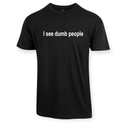 I see dumb people